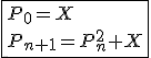 \fbox{P_0=X\\P_{n+1}=P_n^2+X}